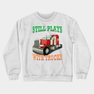 Still Plays With Trucks Semi Truck Trucker Novelty Gift Crewneck Sweatshirt